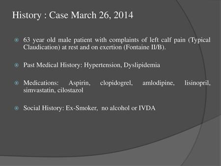 History : Case March 26, 2014 63 year old male patient with complaints of left calf pain (Typical Claudication) at rest and on exertion (Fontaine II/B).