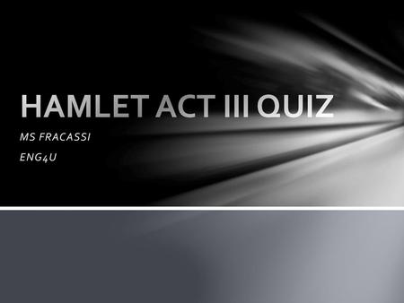 HAMLET ACT III QUIZ MS FRACASSI ENG4U.