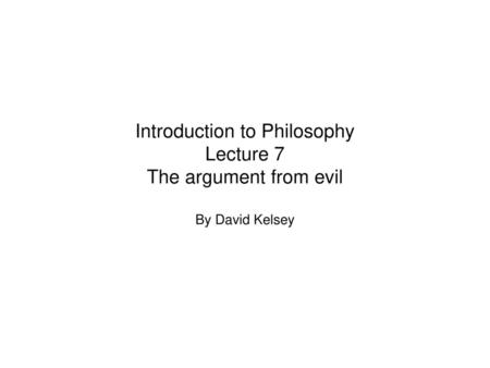 Introduction to Philosophy Lecture 7 The argument from evil