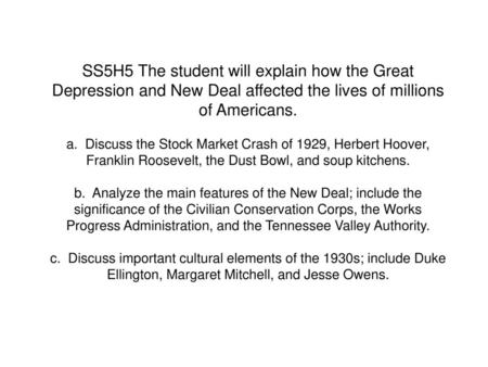 SS5H5 The student will explain how the Great Depression and New Deal affected the lives of millions of Americans. a.  Discuss the Stock Market Crash of.