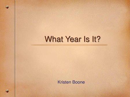 What Year Is It? Kristen Boone.