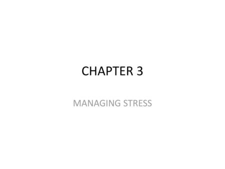 CHAPTER 3 MANAGING STRESS.