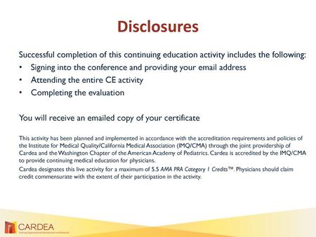 Disclosures Successful completion of this continuing education activity includes the following: Signing into the conference and providing your email address.