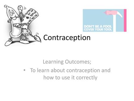 To learn about contraception and how to use it correctly