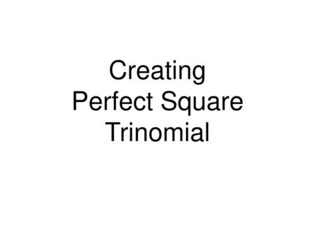 Creating Perfect Square Trinomial