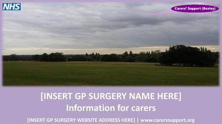 [INSERT GP SURGERY NAME HERE] Information for carers