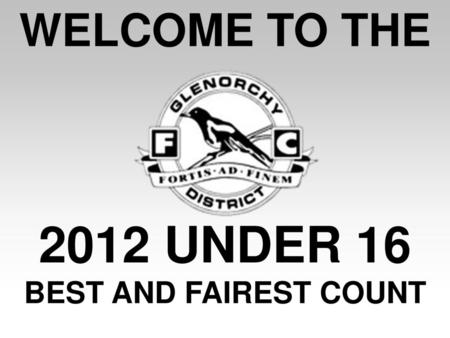 WELCOME TO THE Welcome Title 2012 UNDER 16 BEST AND FAIREST COUNT.