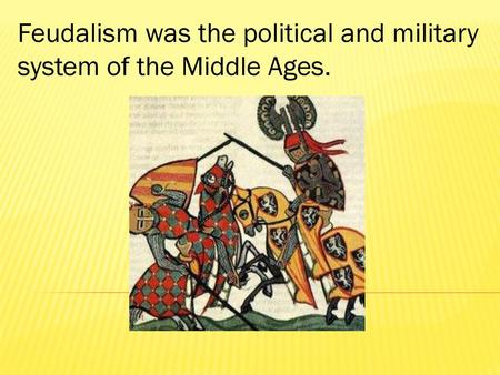 Feudalism was the political and military