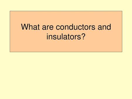 What are conductors and insulators?