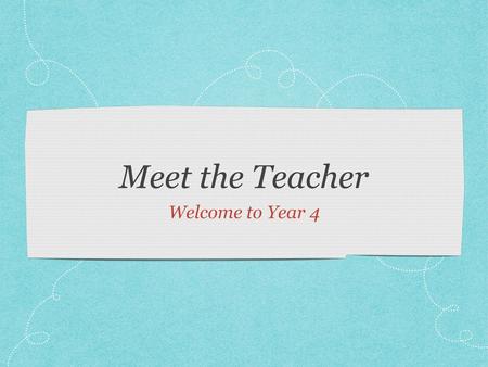 Meet the Teacher Welcome to Year 4.