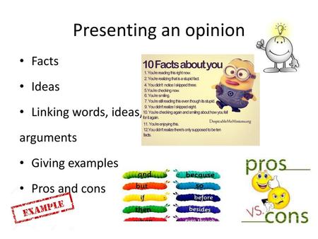 Presenting an opinion Facts Ideas Linking words, ideas, arguments