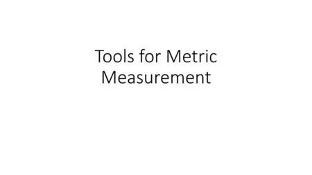 Tools for Metric Measurement