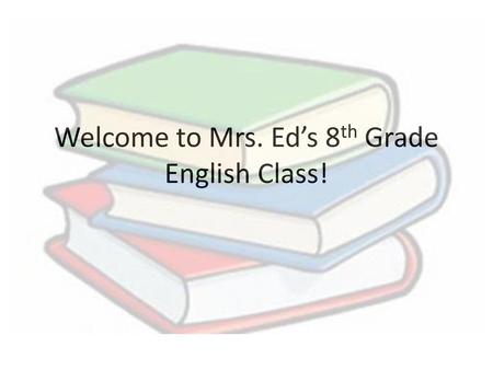 Welcome to Mrs. Ed’s 8th Grade English Class!