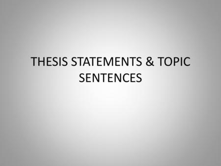 THESIS STATEMENTS & TOPIC SENTENCES