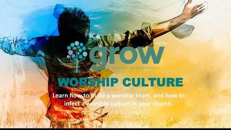 WORSHIP CULTURE Learn how to build a worship team, and how to infect a worship culture in your church.