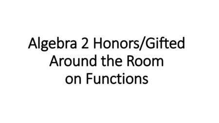 Algebra 2 Honors/Gifted Around the Room on Functions