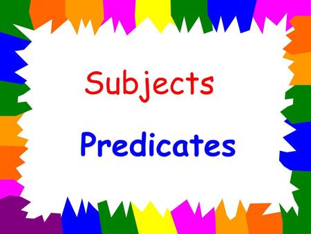 Subjects Predicates.