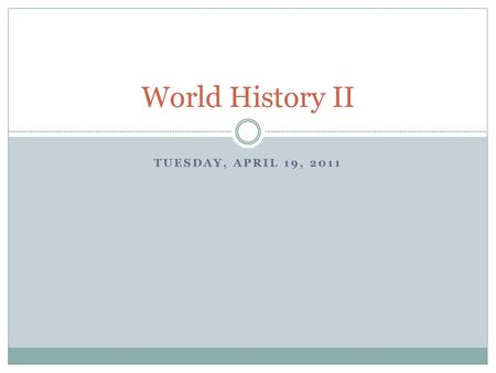 World History II Tuesday, April 19, 2011.