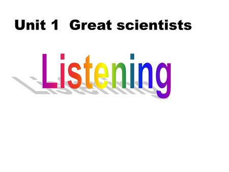 Unit 1 Great scientists Listening.