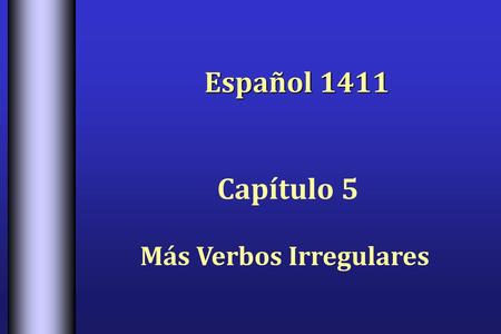 Español 1411 Capítulo 5 Más Verbos Irregulares.