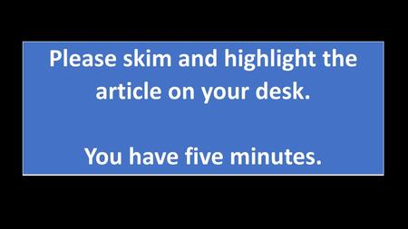 Please skim and highlight the article on your desk.