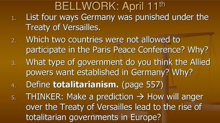 BELLWORK: April 11th List four ways Germany was punished under the Treaty of Versailles. Which two countries were not allowed to participate in the Paris.