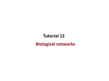 Tutorial 12 Biological networks.