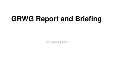 GRWG Report and Briefing