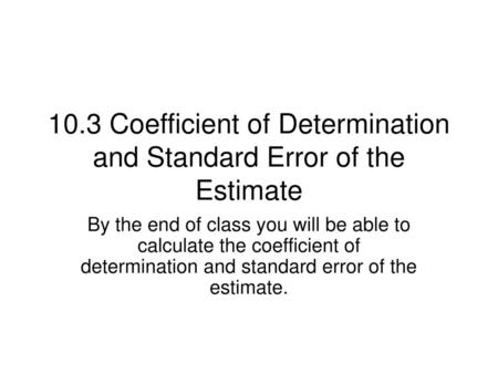 10.3 Coefficient of Determination and Standard Error of the Estimate