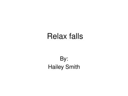 Relax falls By: Hailey Smith.