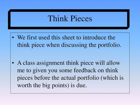 Think Pieces We first used this sheet to introduce the think piece when discussing the portfolio. A class assignment think piece will allow me to given.