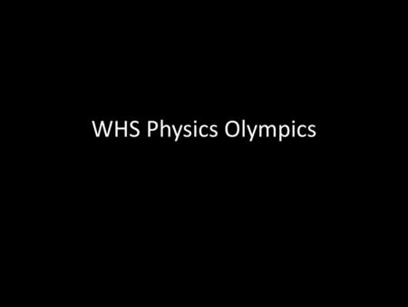 WHS Physics Olympics.