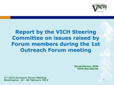 Report by the VICH Steering Committee on issues raised by Forum members during the 1st Outreach Forum meeting Hervé Marion, DVM VICH Secretariat.