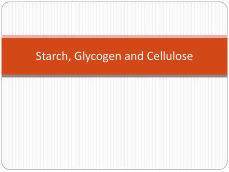 Starch, Glycogen and Cellulose