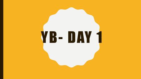 YB- DAY 1.