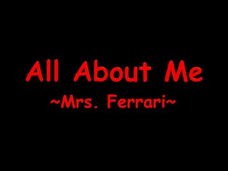 All About Me ~Mrs. Ferrari~.