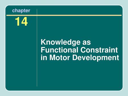 Chapter 14 Knowledge as Functional Constraint in Motor Development.