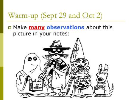 Warm-up (Sept 29 and Oct 2) Make many observations about this picture in your notes: Using the image to the left identify which of the following is an.