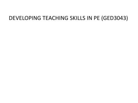 DEVELOPING TEACHING SKILLS IN PE (GED3043)