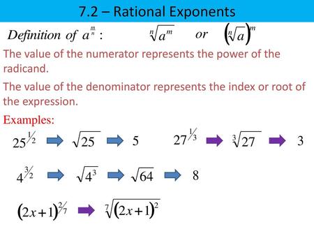 7.2 – Rational Exponents The value of the numerator represents the power of the radicand. The value of the denominator represents the index or root of.