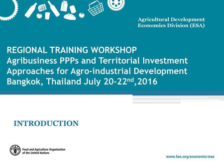 REGIONAL TRAINING WORKSHOP Agribusiness PPPs and Territorial Investment Approaches for Agro-industrial Development Bangkok, Thailand July 20-22nd,2016.