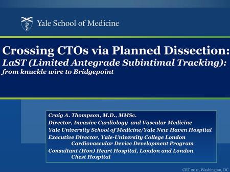 Crossing CTOs via Planned Dissection: LaST (Limited Antegrade Subintimal Tracking): from knuckle wire to Bridgepoint Craig A. Thompson, M.D., MMSc. Director,