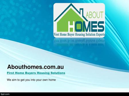 Abouthomes.com.au First Home Buyers Housing Solutions