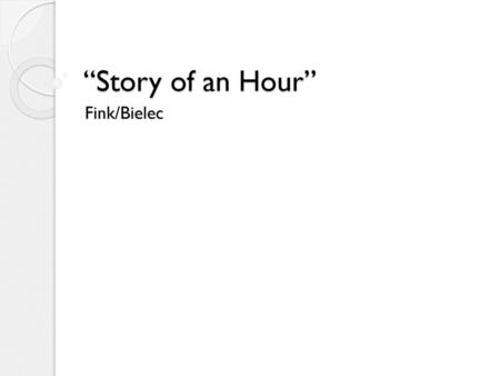 “Story of an Hour” Fink/Bielec.