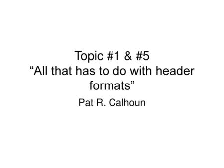 Topic #1 & #5 “All that has to do with header formats”