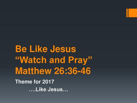 Be Like Jesus “Watch and Pray” Matthew 26:36-46