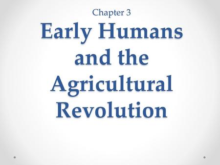 Chapter 3 Early Humans and the Agricultural Revolution