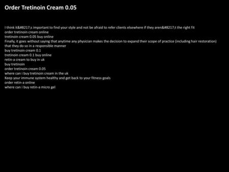 Order Tretinoin Cream 0.05 I think it’s important to find your style and not be afraid to refer clients elsewhere if they aren’t the right fit order tretinoin.