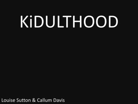 KiDULTHOOD Louise Sutton & Callum Davis.