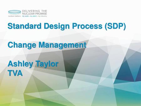 Standard Design Process (SDP) Change Management Ashley Taylor TVA